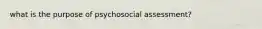 what is the purpose of psychosocial assessment?