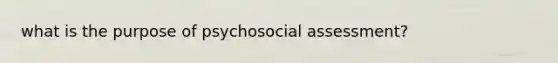 what is the purpose of psychosocial assessment?