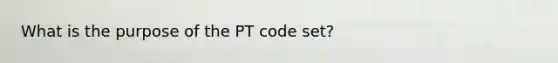 What is the purpose of the PT code set?