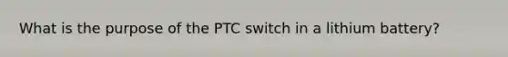 What is the purpose of the PTC switch in a lithium battery?