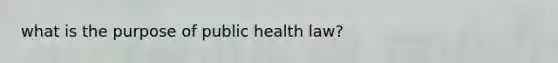 what is the purpose of public health law?