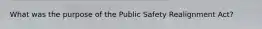 What was the purpose of the Public Safety Realignment Act?