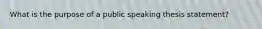 What is the purpose of a public speaking thesis statement?