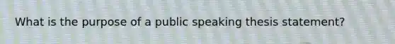 What is the purpose of a public speaking thesis statement?