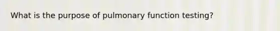 What is the purpose of pulmonary function testing?