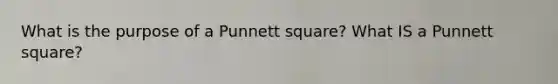 What is the purpose of a Punnett square? What IS a Punnett square?