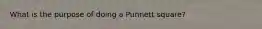 What is the purpose of doing a Punnett square?