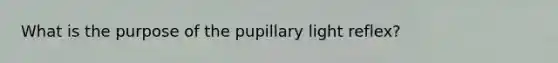 What is the purpose of the pupillary light reflex?