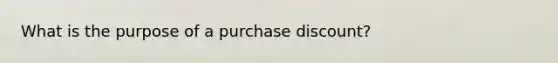 What is the purpose of a purchase discount?