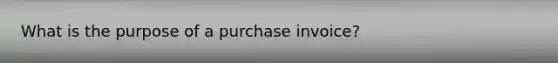 What is the purpose of a purchase invoice?