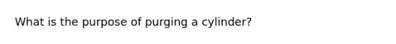 What is the purpose of purging a cylinder?