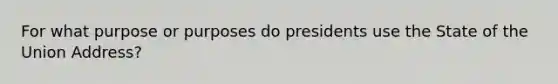 For what purpose or purposes do presidents use the State of the Union Address?