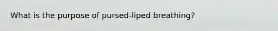 What is the purpose of pursed-liped breathing?