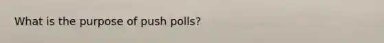 What is the purpose of push polls?