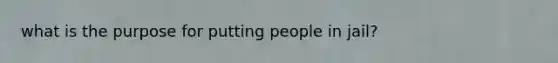 what is the purpose for putting people in jail?