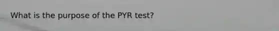 What is the purpose of the PYR test?