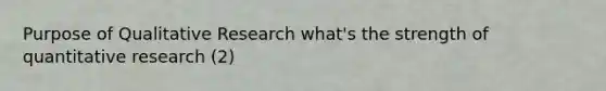 Purpose of Qualitative Research what's the strength of quantitative research (2)