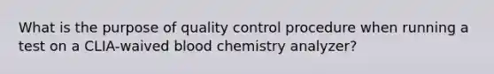 What is the purpose of quality control procedure when running a test on a CLIA-waived blood chemistry analyzer?