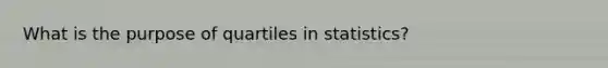 What is the purpose of quartiles in statistics?