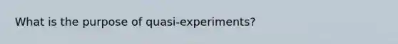 What is the purpose of quasi-experiments?