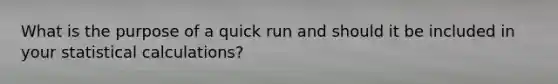 What is the purpose of a quick run and should it be included in your statistical calculations?