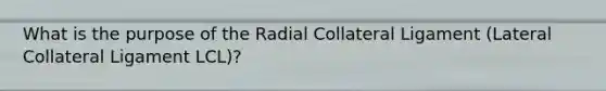 What is the purpose of the Radial Collateral Ligament (Lateral Collateral Ligament LCL)?