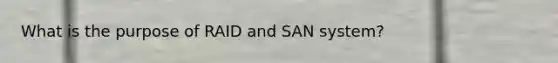 What is the purpose of RAID and SAN system?