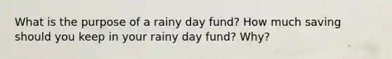 What is the purpose of a rainy day fund? How much saving should you keep in your rainy day fund? Why?