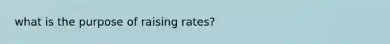 what is the purpose of raising rates?