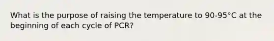 What is the purpose of raising the temperature to 90-95°C at the beginning of each cycle of PCR?