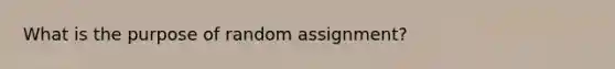 What is the purpose of random assignment?