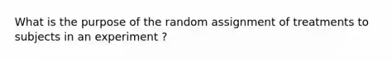 What is the purpose of the random assignment of treatments to subjects in an experiment ?