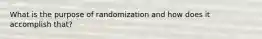 What is the purpose of randomization and how does it accomplish that?