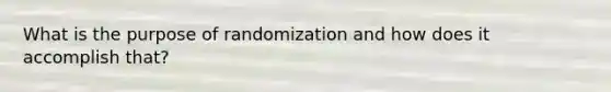 What is the purpose of randomization and how does it accomplish that?