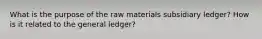 What is the purpose of the raw materials subsidiary ledger? How is it related to the general ledger?