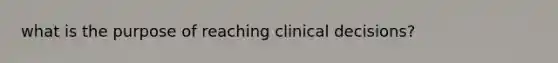 what is the purpose of reaching clinical decisions?