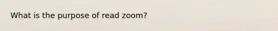 What is the purpose of read zoom?