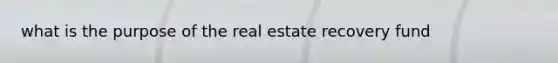 what is the purpose of the real estate recovery fund