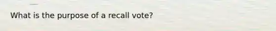 What is the purpose of a recall vote?