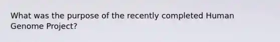 What was the purpose of the recently completed Human Genome Project?