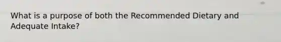 What is a purpose of both the Recommended Dietary and Adequate Intake?