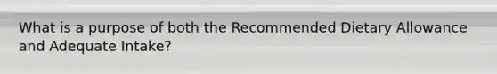 What is a purpose of both the Recommended Dietary Allowance and Adequate Intake?​
