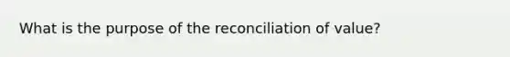 What is the purpose of the reconciliation of value?