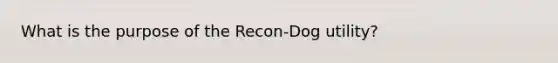 What is the purpose of the Recon-Dog utility?