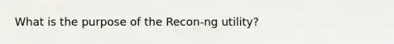 What is the purpose of the Recon-ng utility?