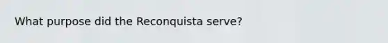 What purpose did the Reconquista serve?