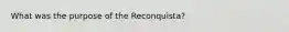 What was the purpose of the Reconquista?