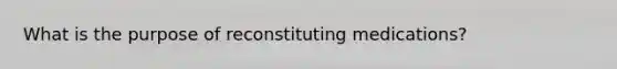 What is the purpose of reconstituting medications?