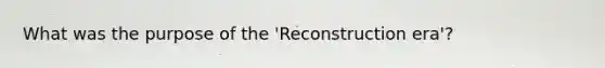 What was the purpose of the 'Reconstruction era'?