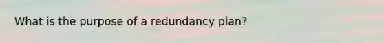 What is the purpose of a redundancy plan?